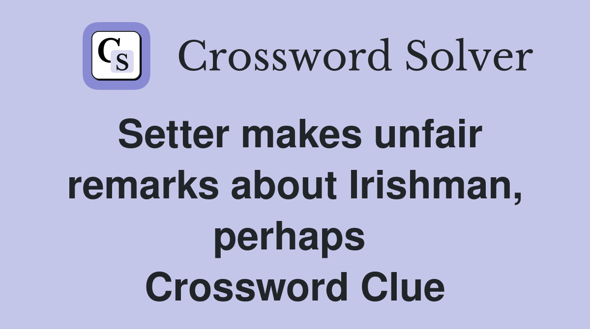 Setter makes unfair remarks about Irishman, perhaps  Crossword Clue