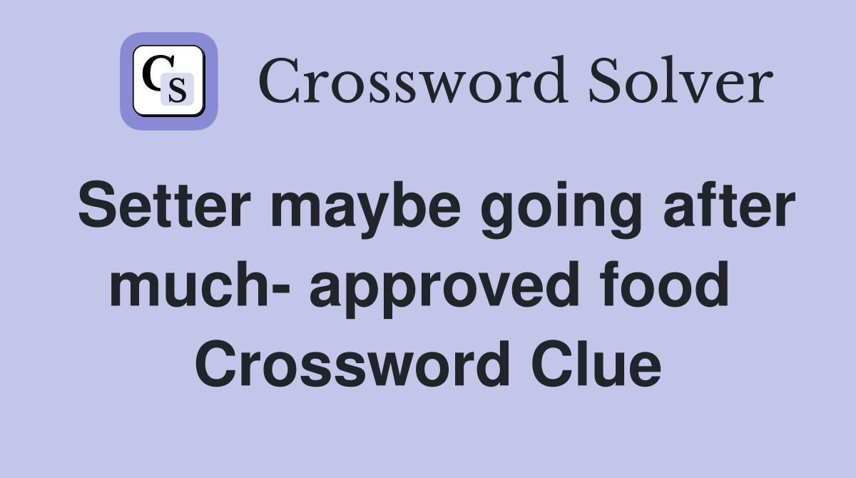 Setter maybe going after much- approved food  Crossword Clue