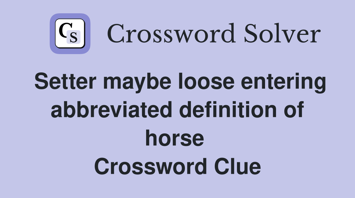 Setter maybe loose entering abbreviated definition of horse  Crossword Clue