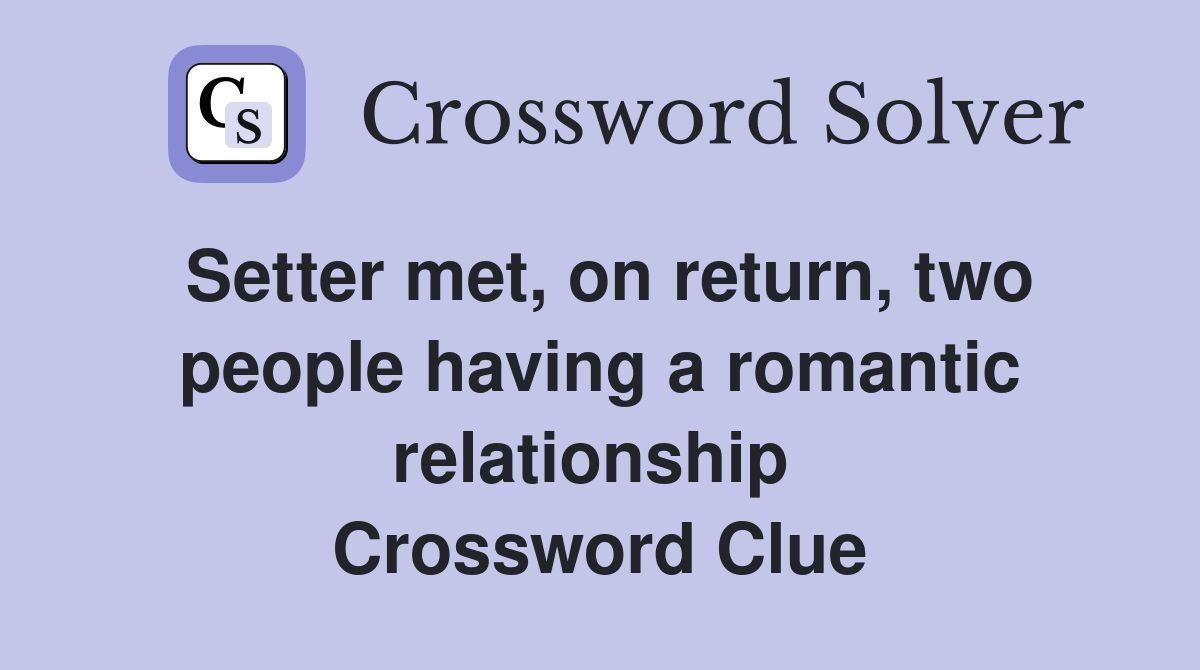 Setter met, on return, two people having a romantic relationship  Crossword Clue