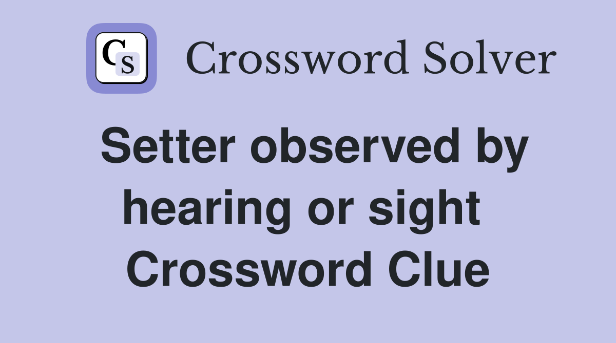 Setter observed by hearing or sight  Crossword Clue