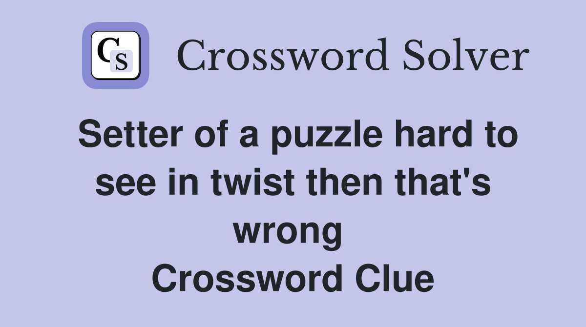 Setter of a puzzle hard to see in twist then that's wrong  Crossword Clue