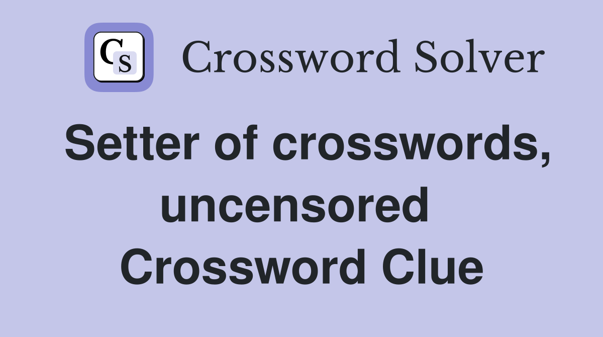Setter of crosswords, uncensored  Crossword Clue
