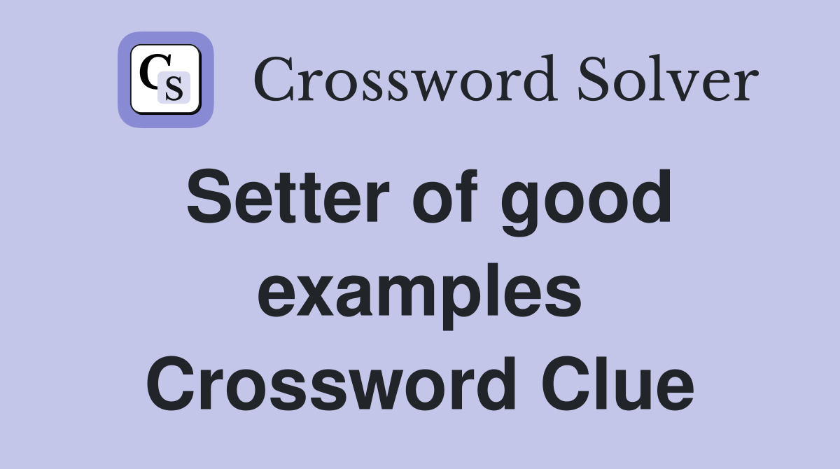 Setter of good examples Crossword Clue