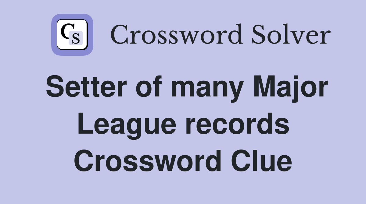 Setter of many Major League records Crossword Clue