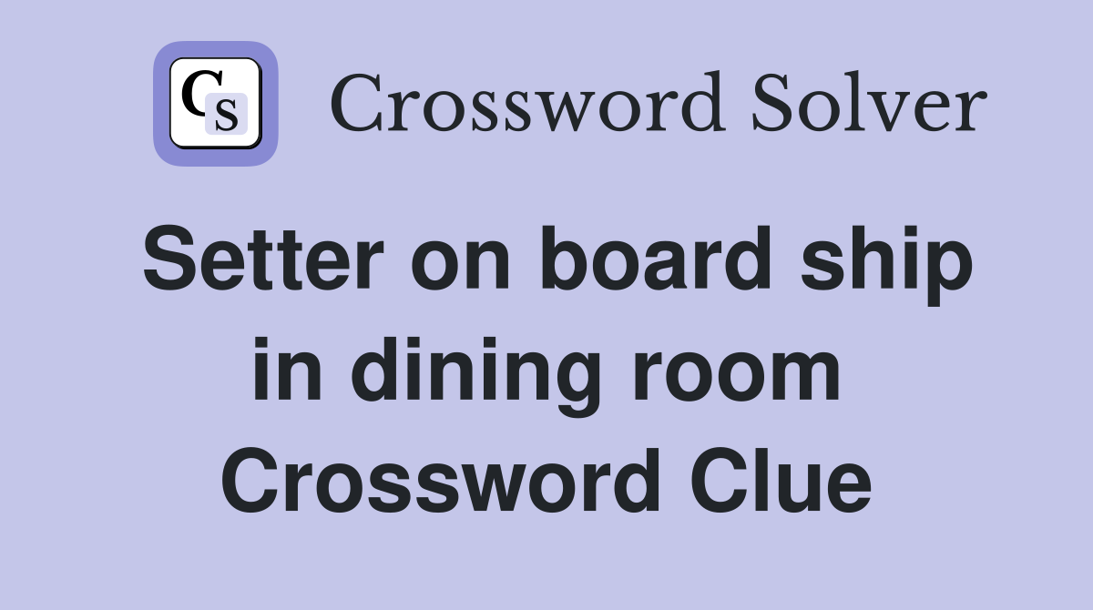 Setter on board ship in dining room Crossword Clue