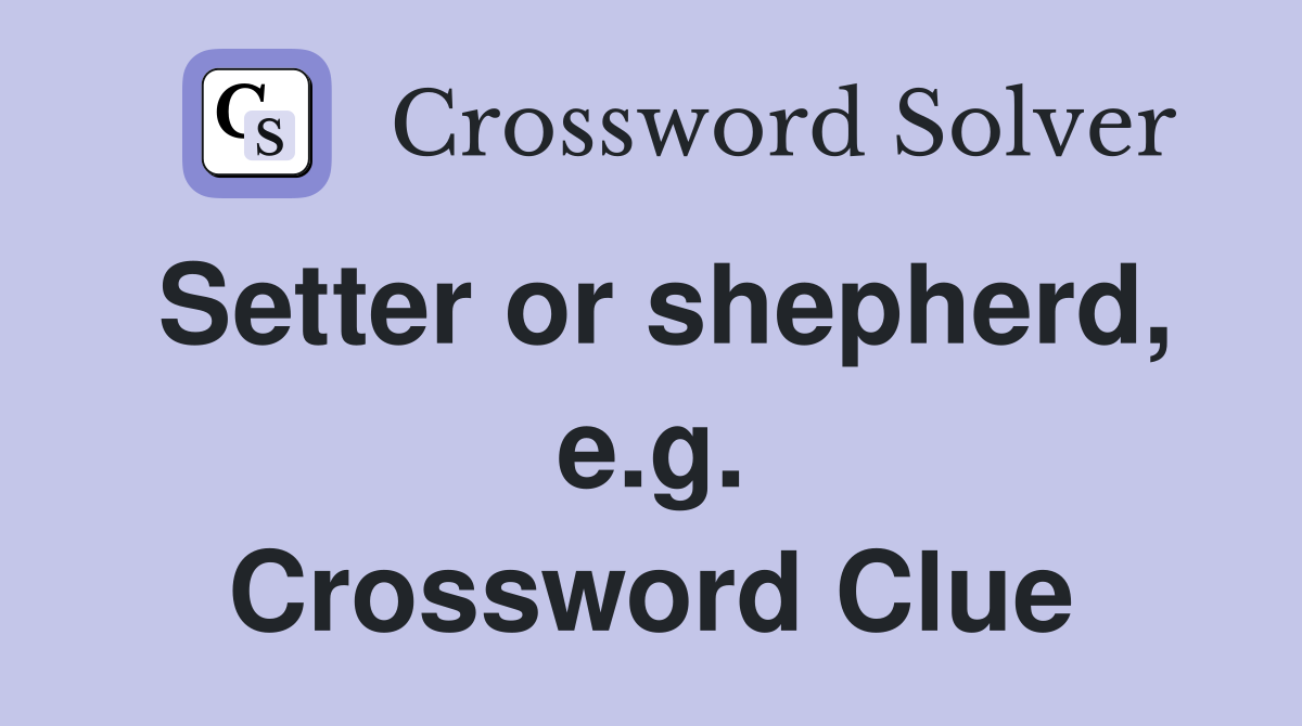Setter or shepherd, e.g. Crossword Clue