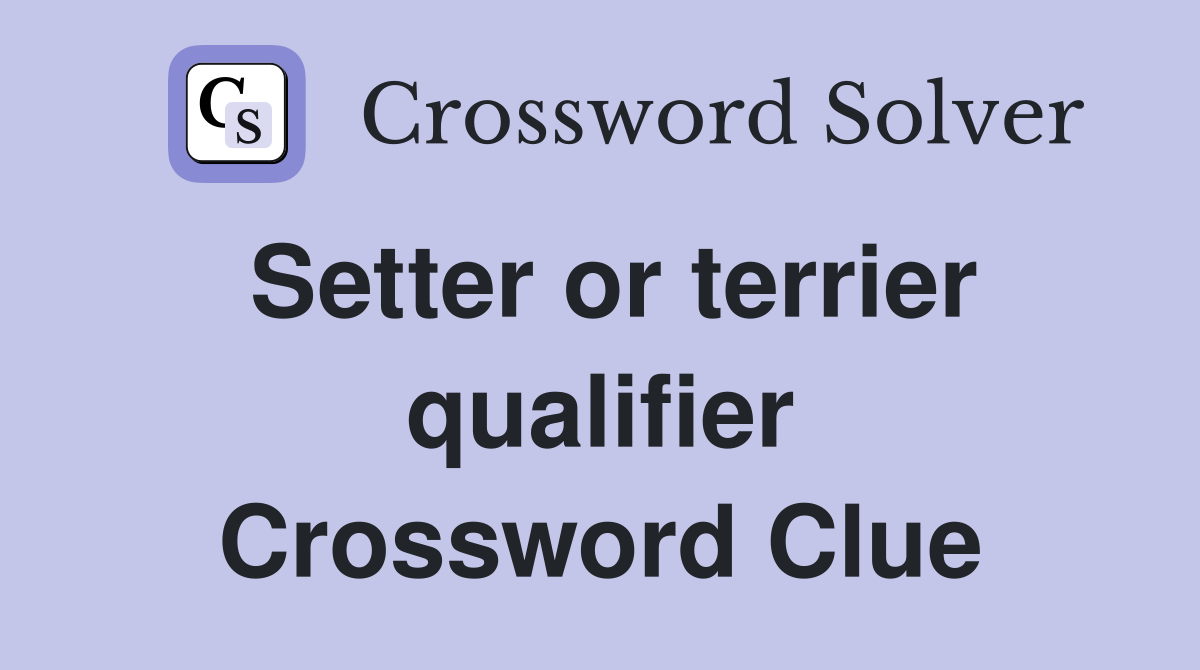 Setter or terrier qualifier Crossword Clue