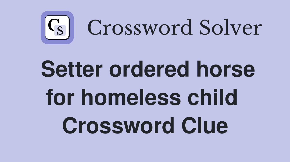 Setter ordered horse for homeless child  Crossword Clue