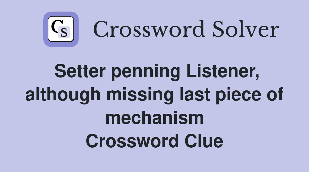 Setter penning Listener, although missing last piece of mechanism Crossword Clue
