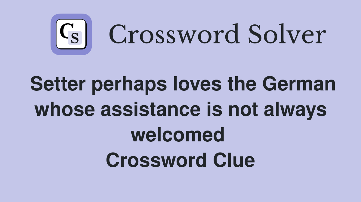 Setter perhaps loves the German whose assistance is not always welcomed  Crossword Clue