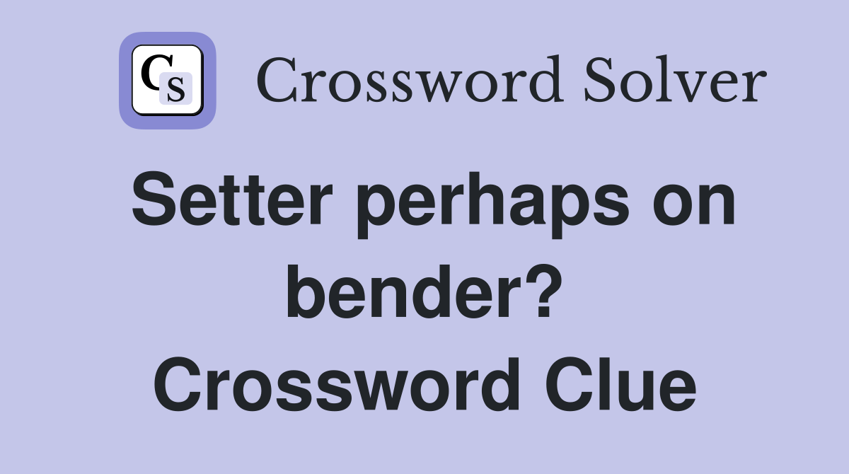 Setter perhaps on bender? Crossword Clue