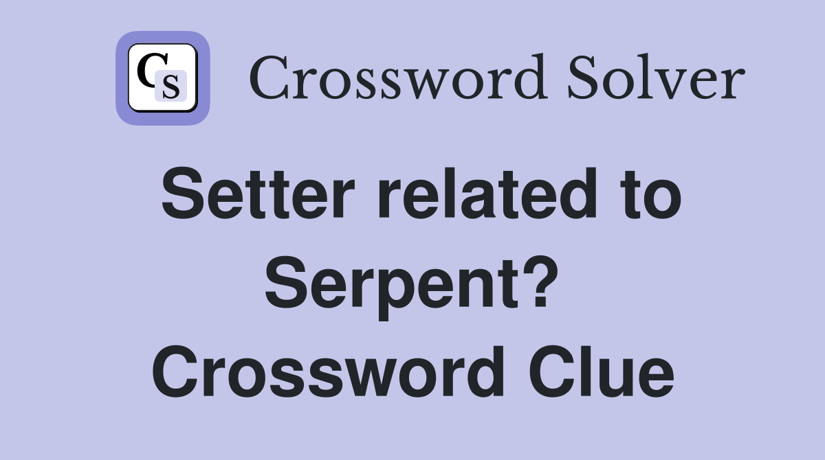 Setter related to Serpent? Crossword Clue