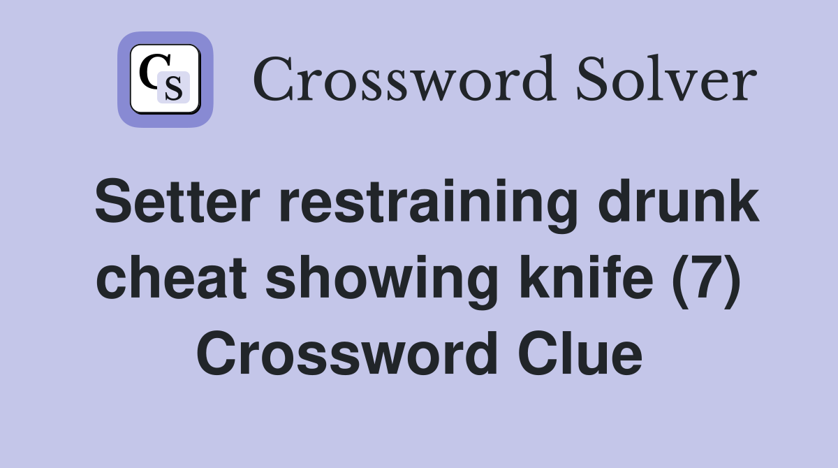 Setter restraining drunk cheat showing knife (7) Crossword Clue