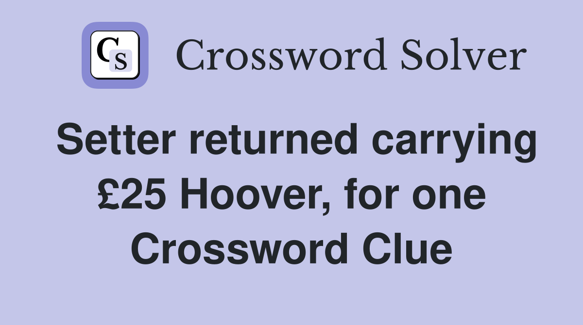 Setter returned carrying £25 Hoover, for one Crossword Clue