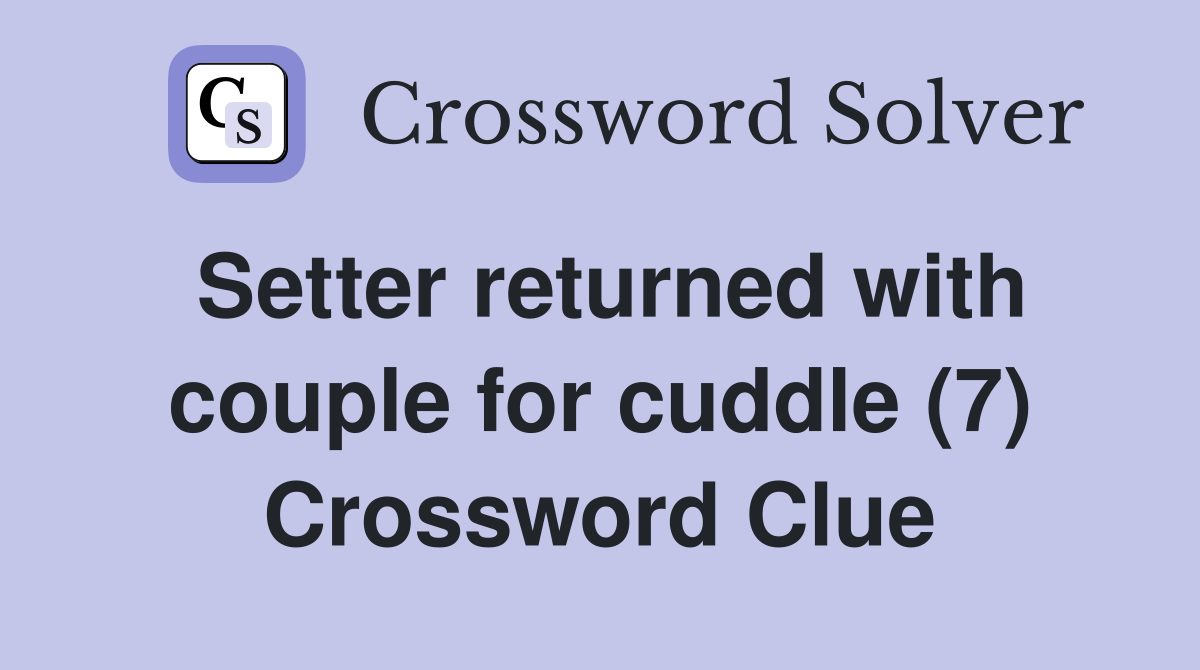 Setter returned with couple for cuddle (7) Crossword Clue