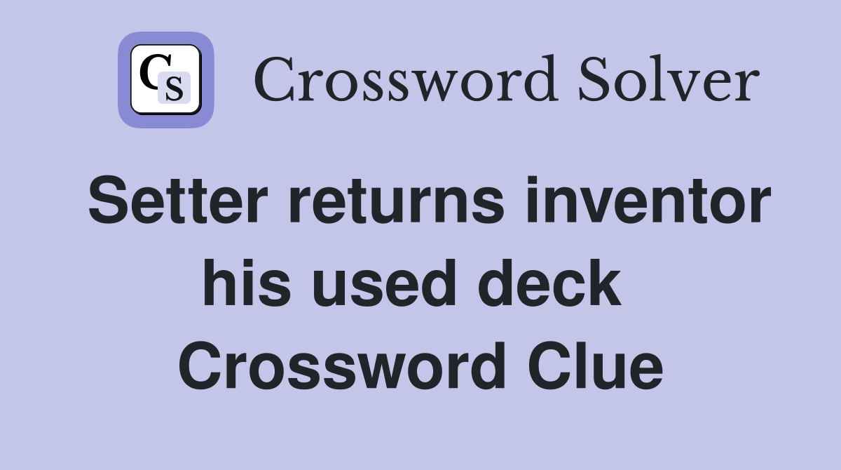 Setter returns inventor his used deck  Crossword Clue