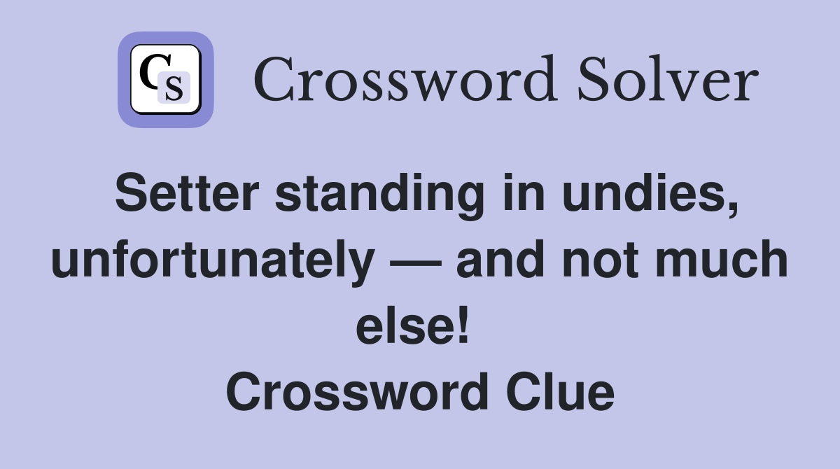 Setter standing in undies, unfortunately — and not much else!  Crossword Clue