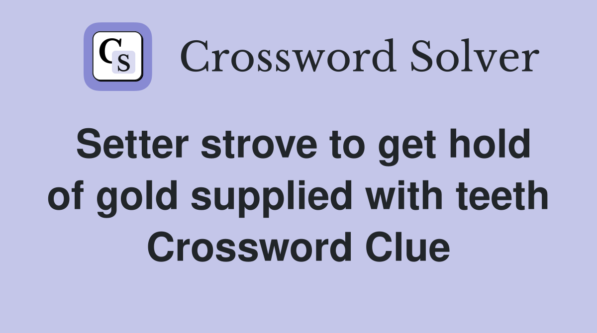 Setter strove to get hold of gold supplied with teeth Crossword Clue
