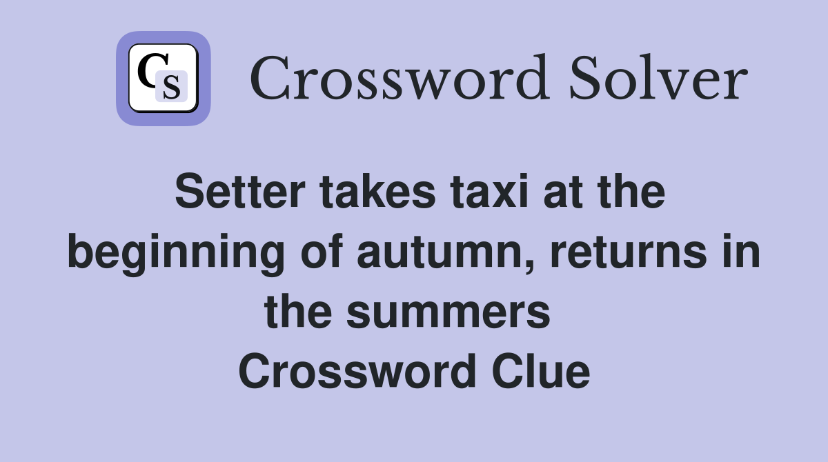 Setter takes taxi at the beginning of autumn, returns in the summers  Crossword Clue