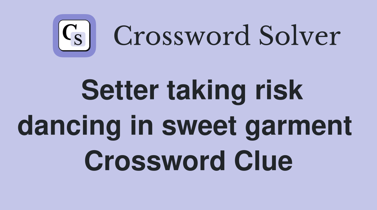 Setter taking risk dancing in sweet garment  Crossword Clue