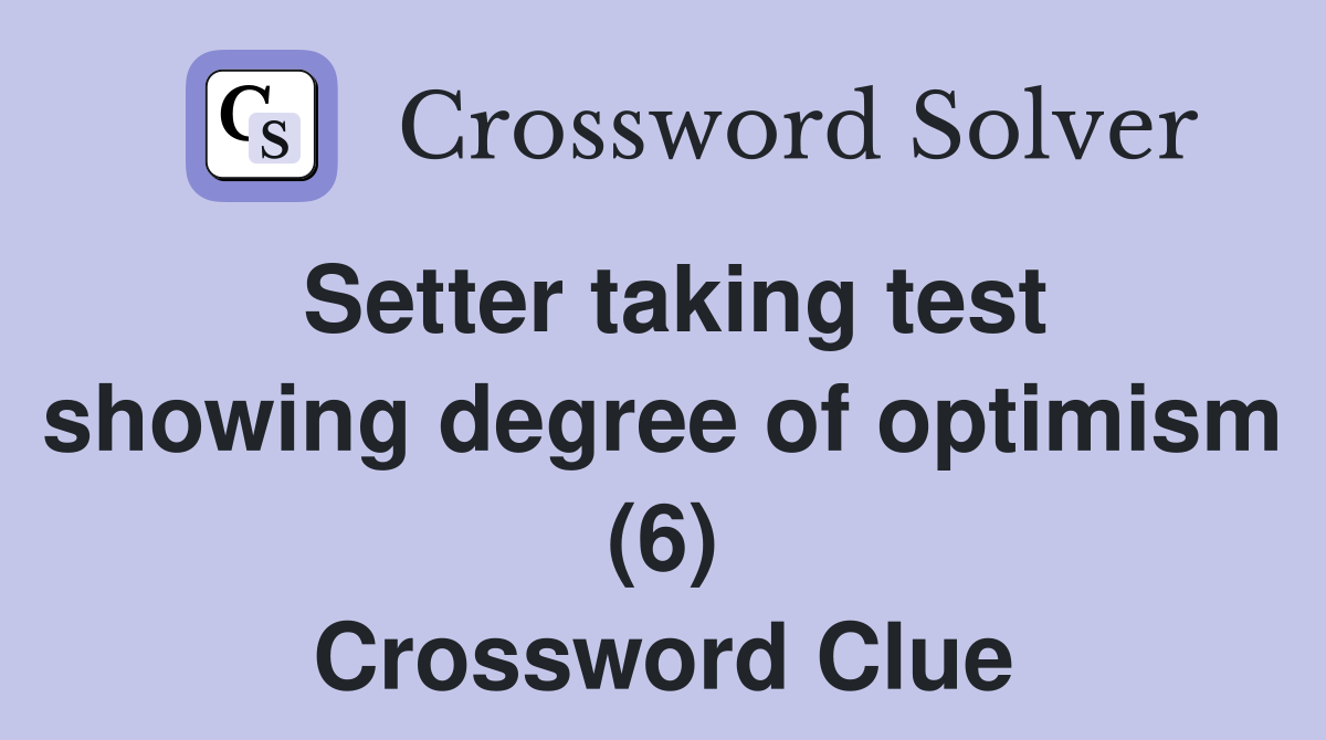Setter taking test showing degree of optimism (6) Crossword Clue