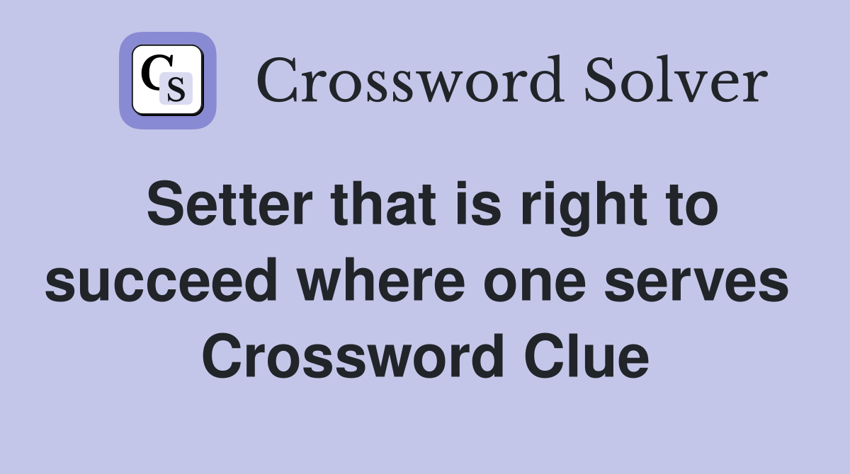 Setter that is right to succeed where one serves  Crossword Clue