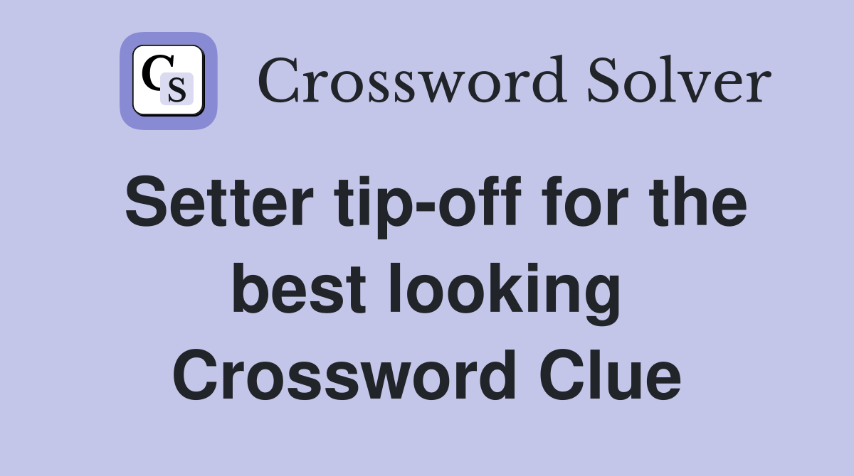 Setter tip-off for the best looking Crossword Clue