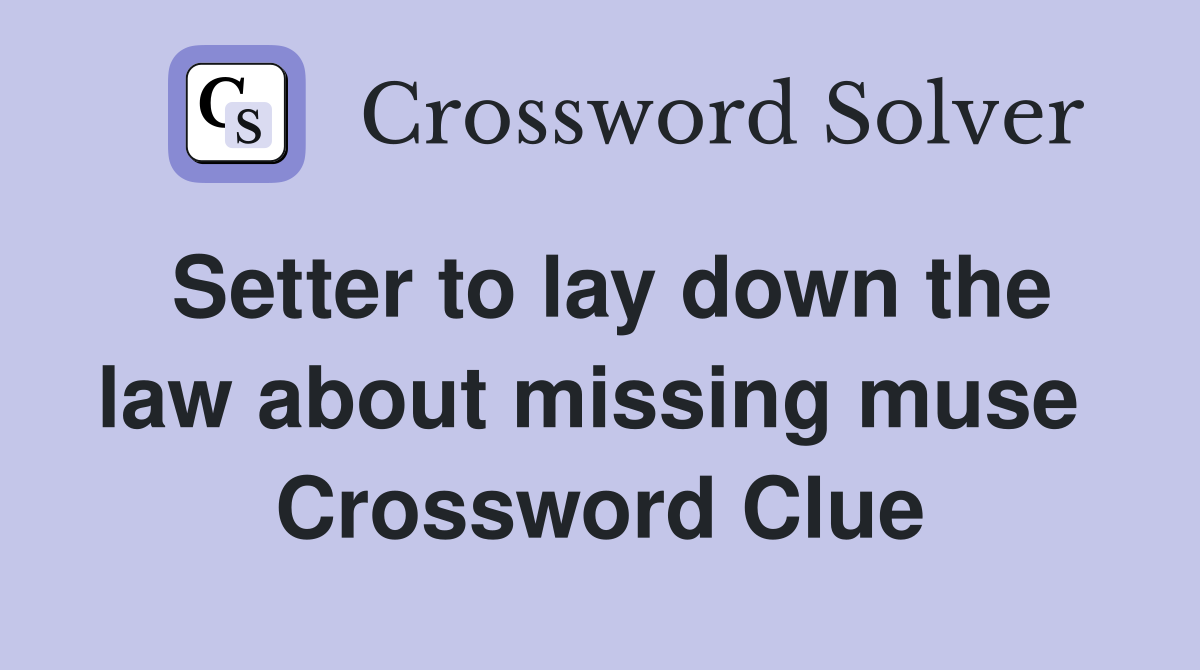 Setter to lay down the law about missing muse  Crossword Clue