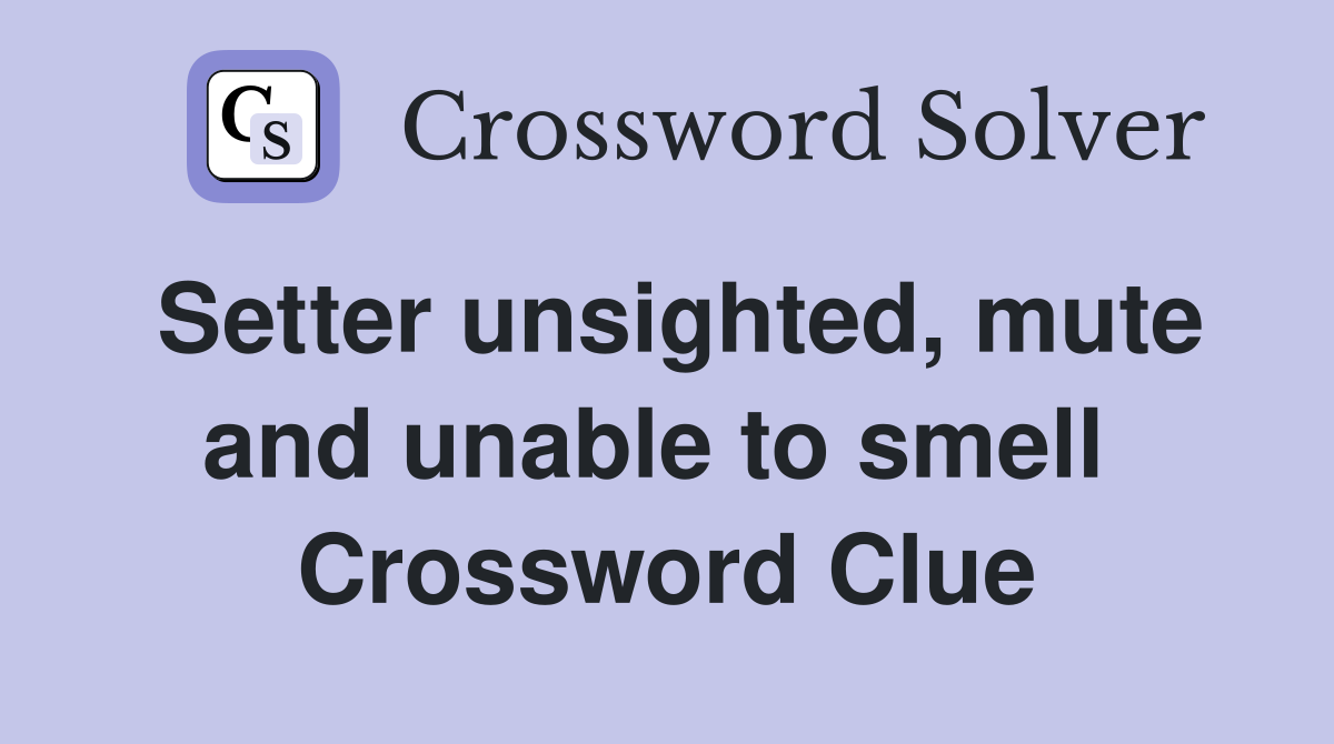 Setter unsighted, mute and unable to smell  Crossword Clue