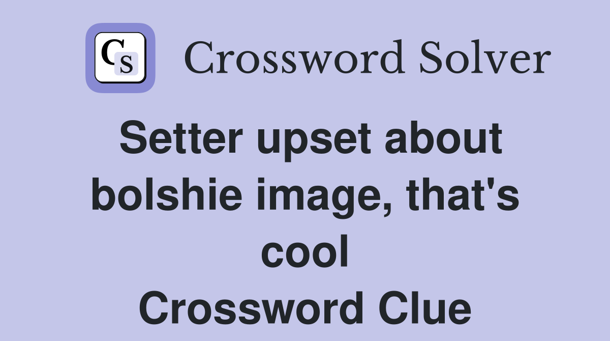 Setter upset about bolshie image, that's cool Crossword Clue