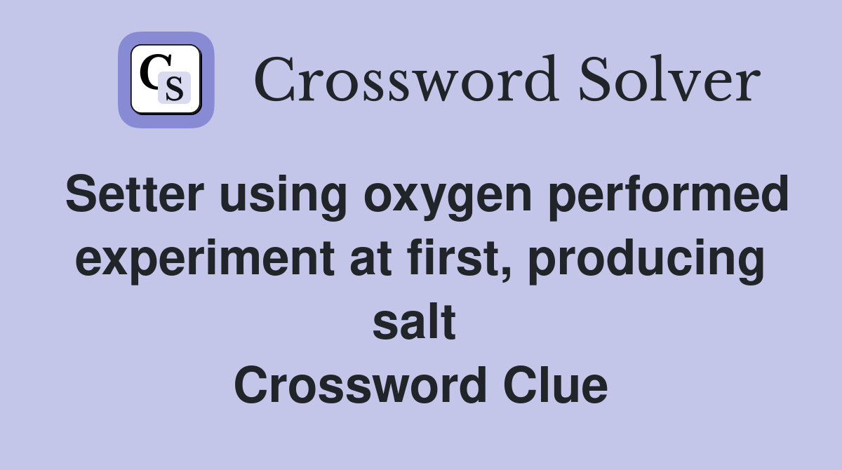 Setter using oxygen performed experiment at first, producing salt  Crossword Clue
