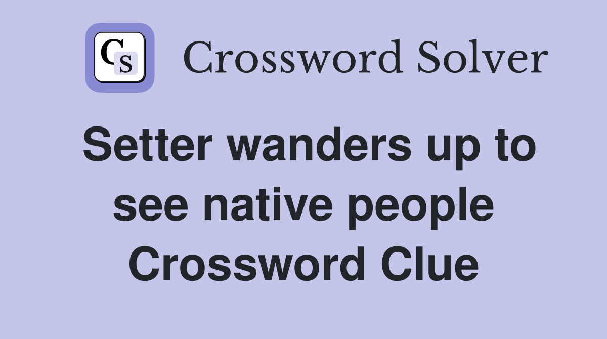 Setter wanders up to see native people Crossword Clue