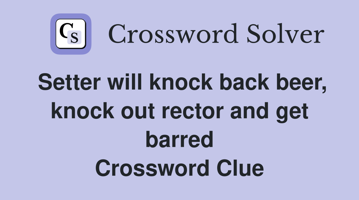 Setter will knock back beer, knock out rector and get barred Crossword Clue