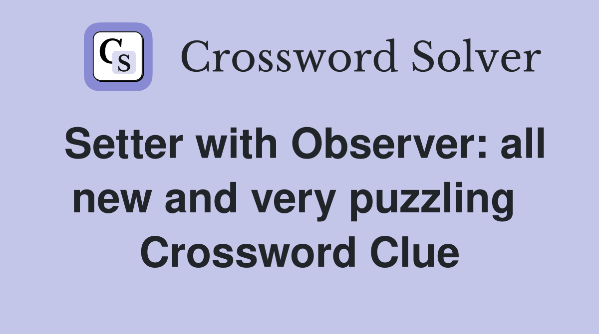 Setter with Observer: all new and very puzzling  Crossword Clue
