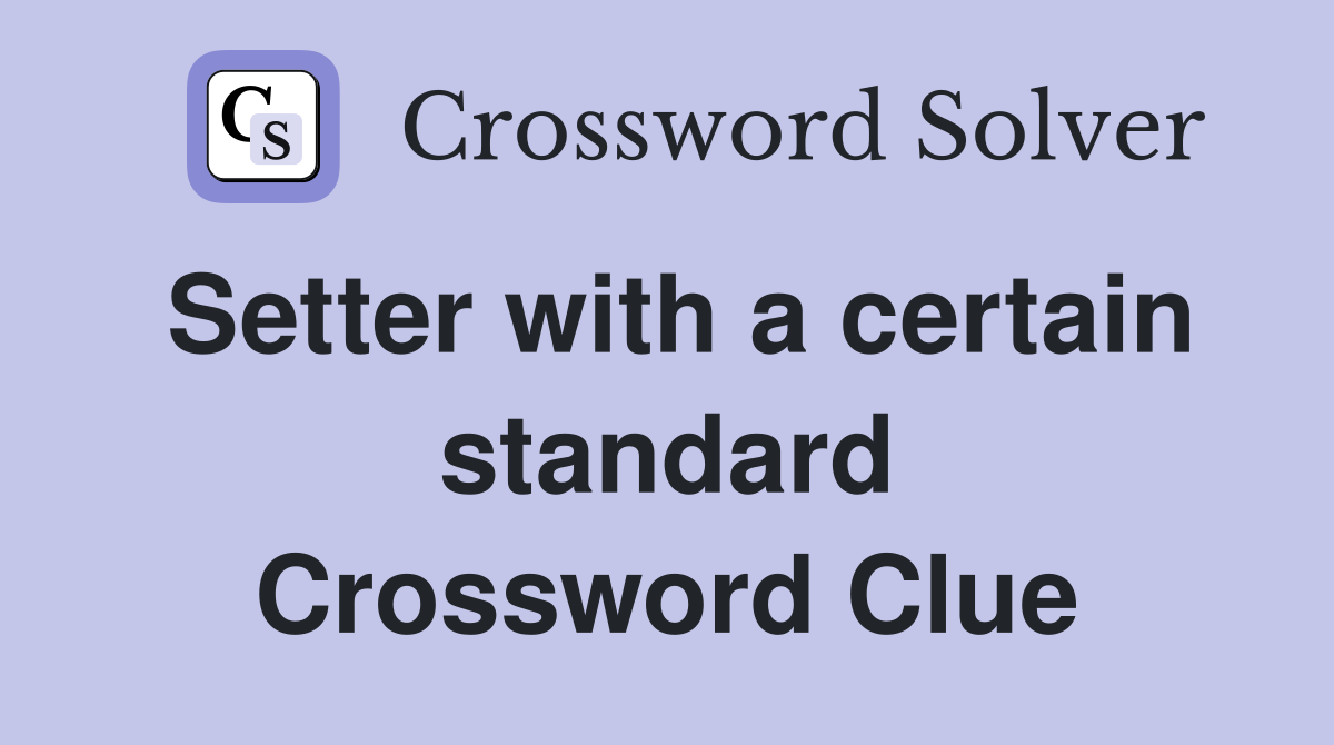 Setter with a certain standard Crossword Clue