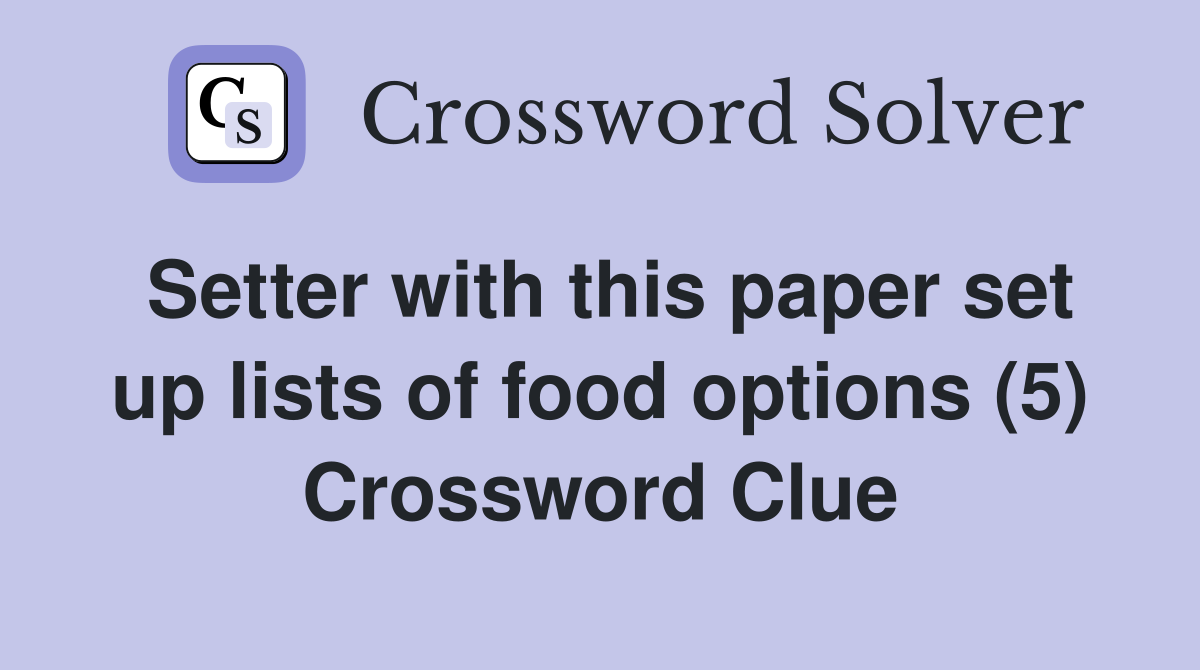 Setter with this paper set up lists of food options (5) Crossword Clue