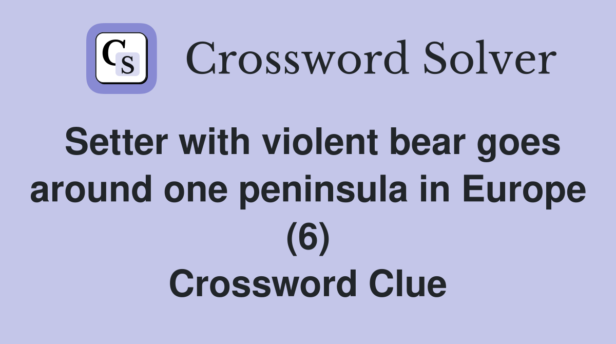 Setter with violent bear goes around one peninsula in Europe (6) Crossword Clue