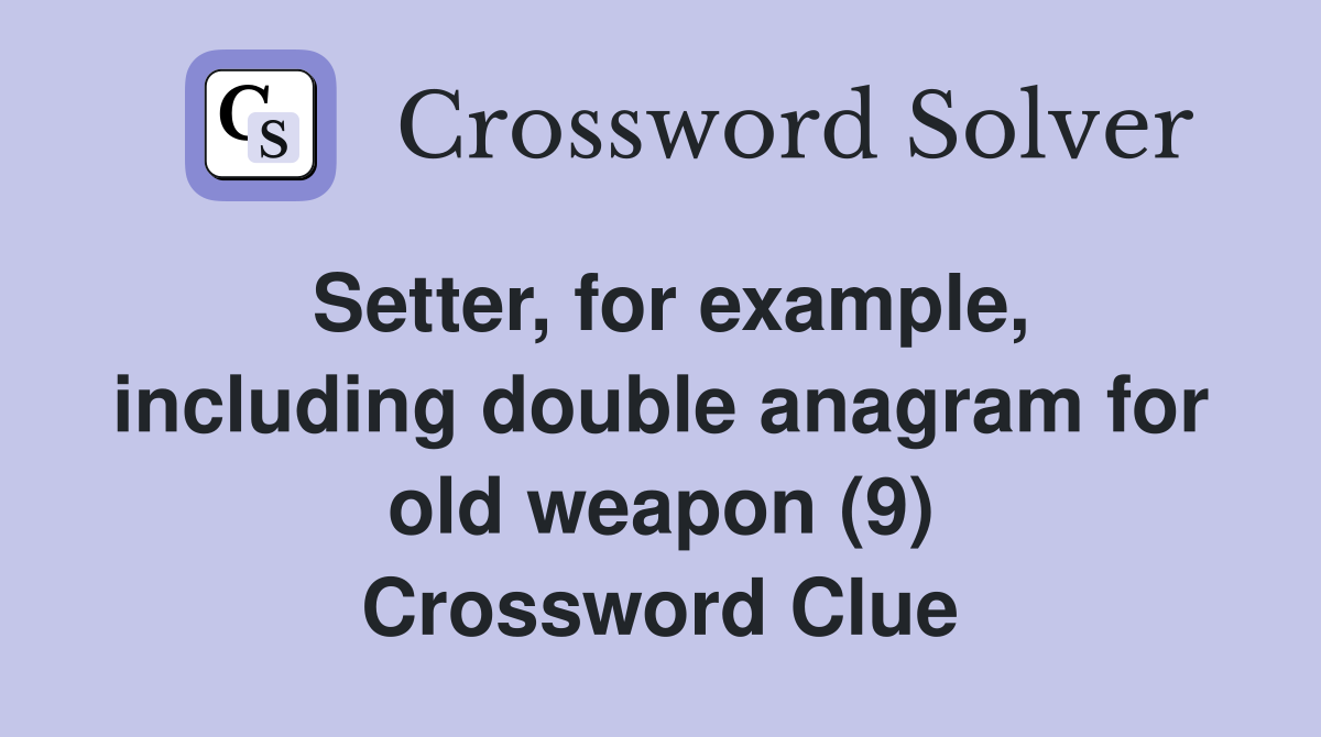 Setter, for example, including double anagram for old weapon (9) Crossword Clue