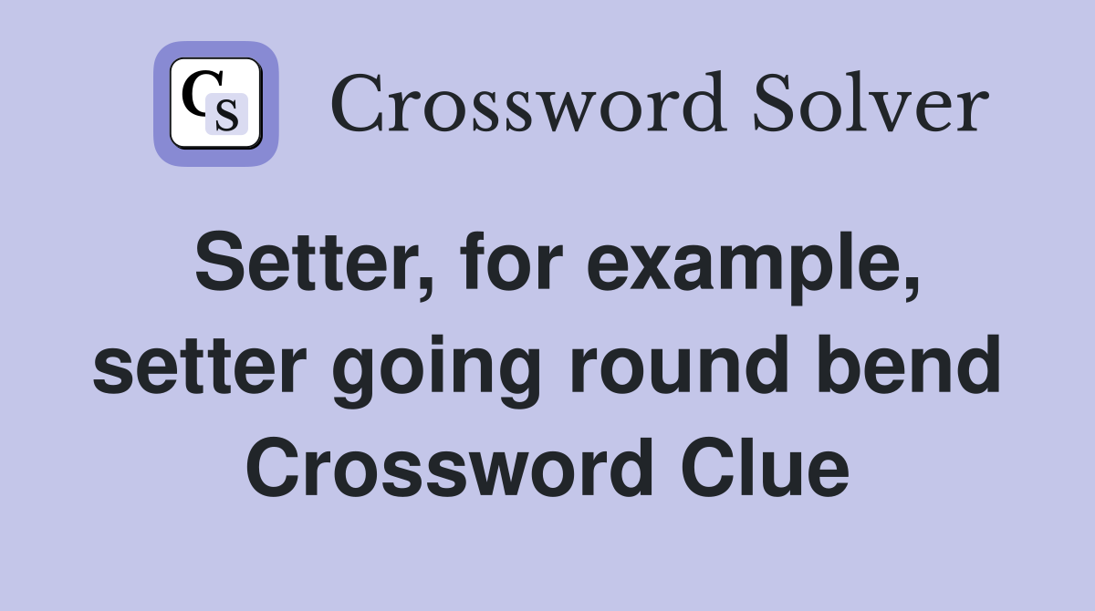 Setter, for example, setter going round bend Crossword Clue