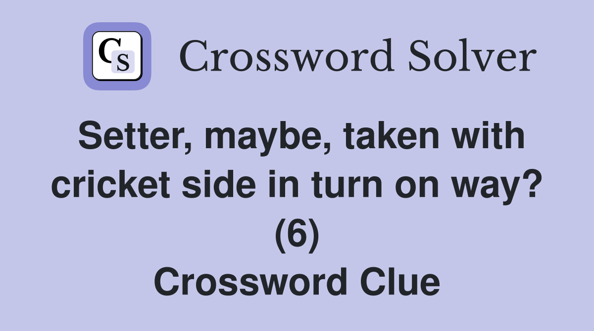 Setter, maybe, taken with cricket side in turn on way? (6) Crossword Clue
