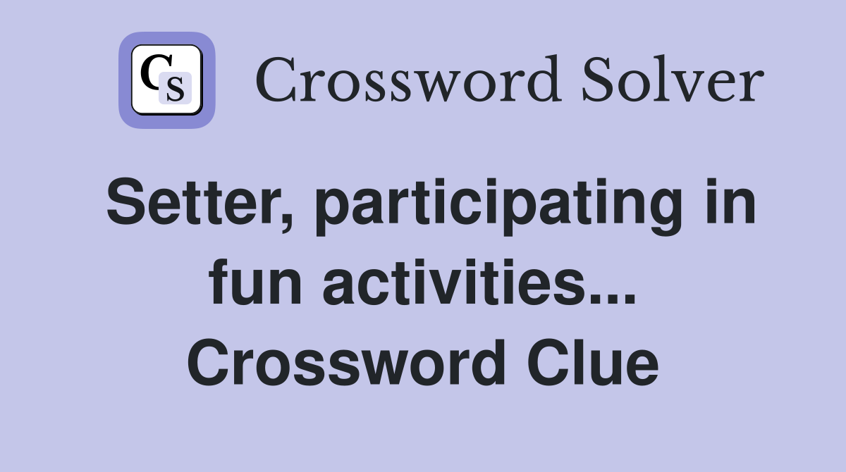 Setter, participating in fun activities... Crossword Clue