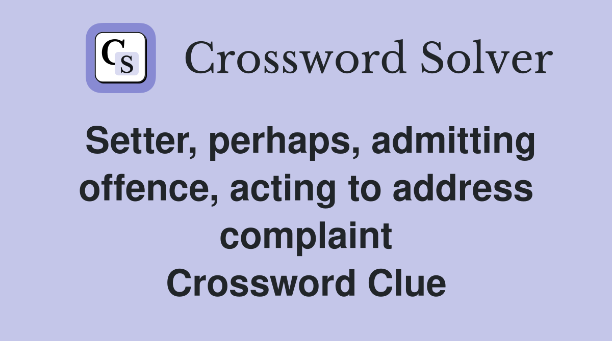Setter, perhaps, admitting offence, acting to address complaint Crossword Clue