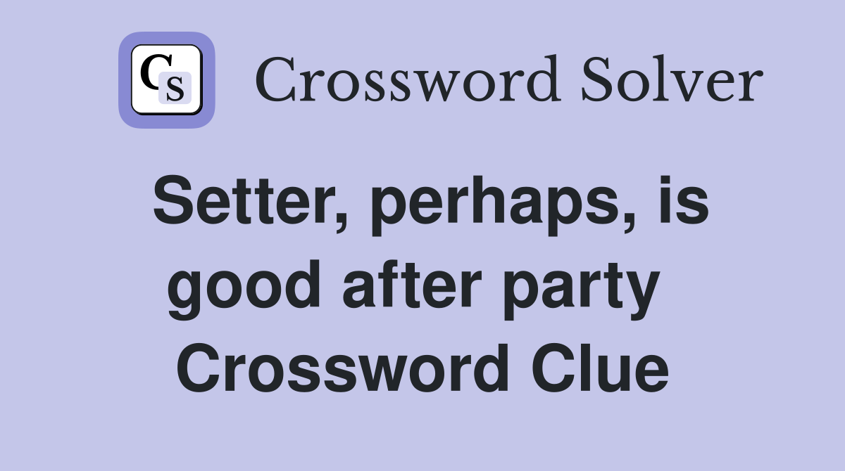 Setter, perhaps, is good after party  Crossword Clue