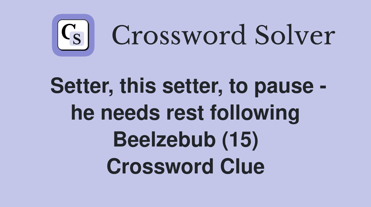 Setter, this setter, to pause - he needs rest following Beelzebub (15) Crossword Clue