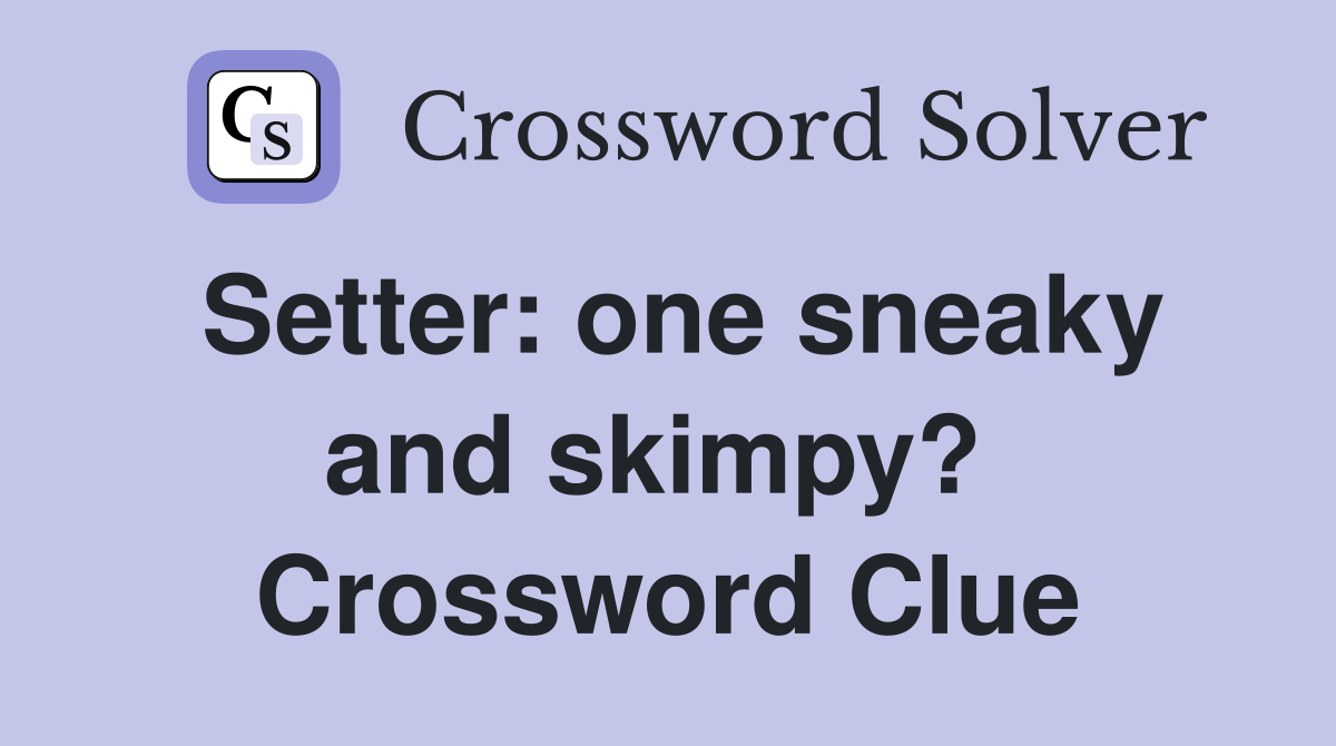 Setter: one sneaky and skimpy?  Crossword Clue