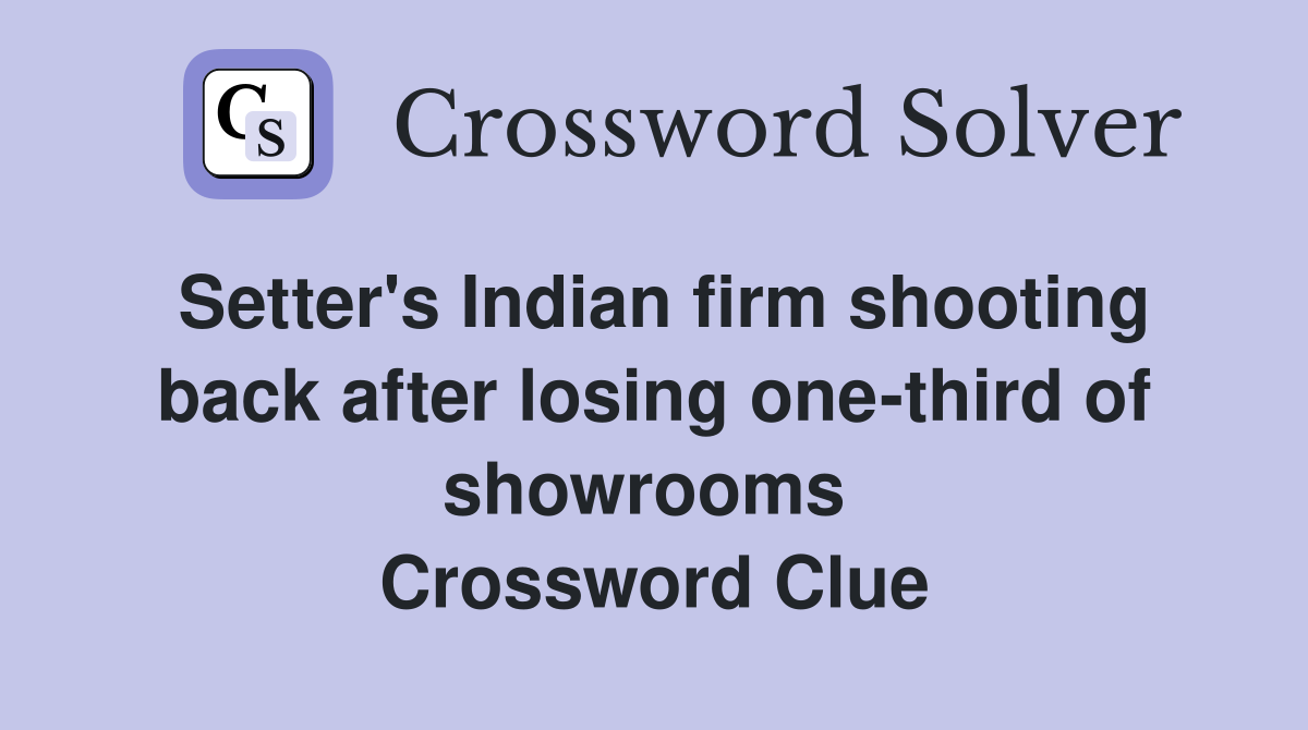 Setter's Indian firm shooting back after losing one-third of showrooms  Crossword Clue