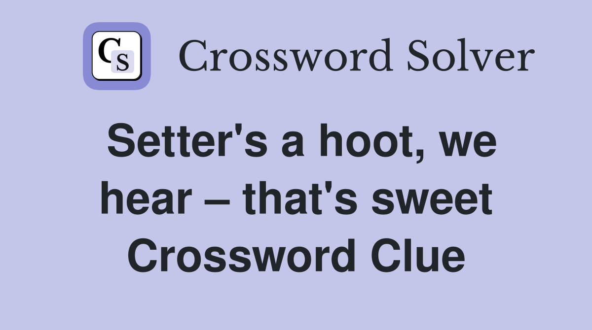 Setter's a hoot, we hear – that's sweet Crossword Clue