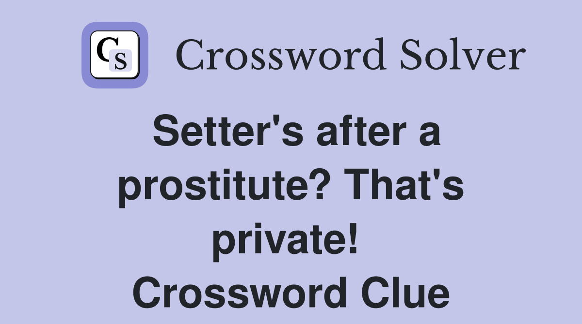 Setter's after a prostitute? That's private!  Crossword Clue