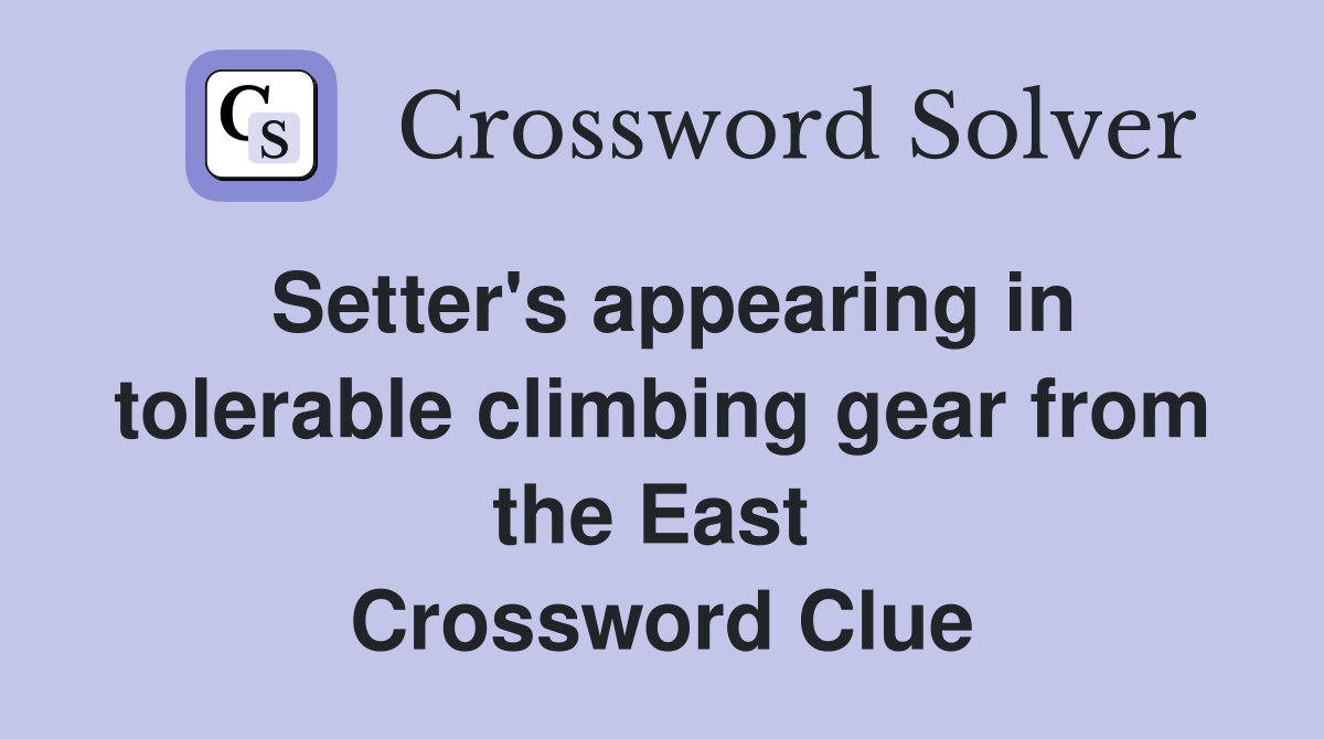 Setter's appearing in tolerable climbing gear from the East  Crossword Clue